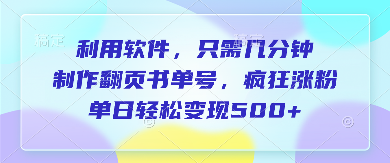 利用软件，作翻页书单号，只需几分钟，制疯狂涨粉，单日轻松变现500+-知享知识库