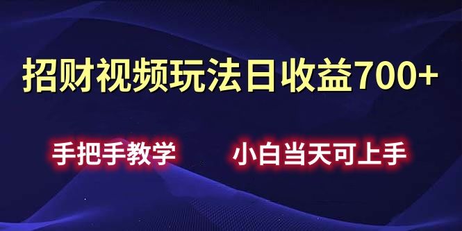 招财视频玩法日收益700+手把手教学，小白当天可上手-知享知识库