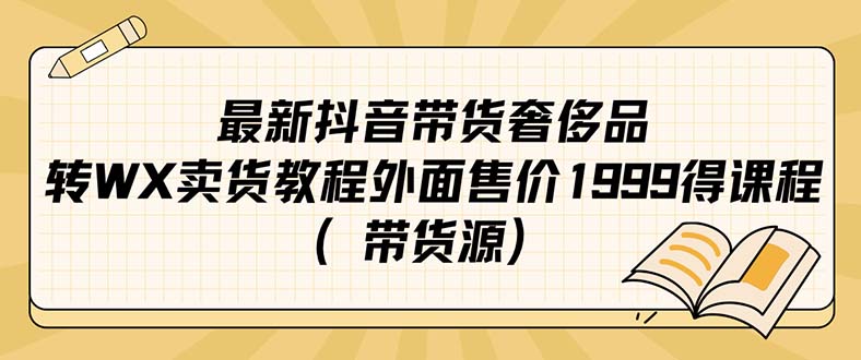 最新抖音奢侈品转微信卖货教程外面售价1999的课程（带货源）-知享知识库