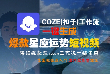 COZE(扣子)工作流一键生成爆款星座运势短视频，保姆级教程，零基础快速入门-知享知识库
