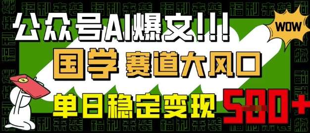 公众号AI爆文，国学赛道大风口，小白轻松上手，单日稳定变现5张-知享知识库