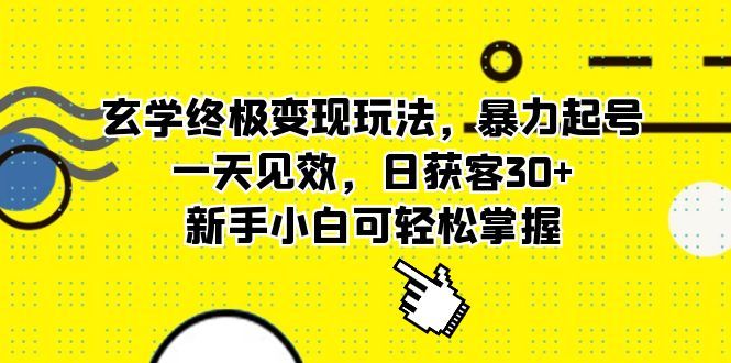 玄学终极变现玩法，暴力起号，一天见效，日获客30+，新手小白可轻松掌握-知享知识库