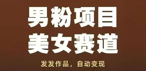 男粉项目美女赛道，发发作品，轻松获流自动变现-知享知识库