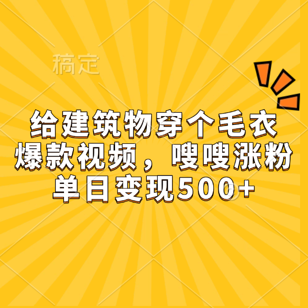 给建筑物穿个毛衣,爆款视频,嗖嗖涨粉,单日变现500+-知享知识库