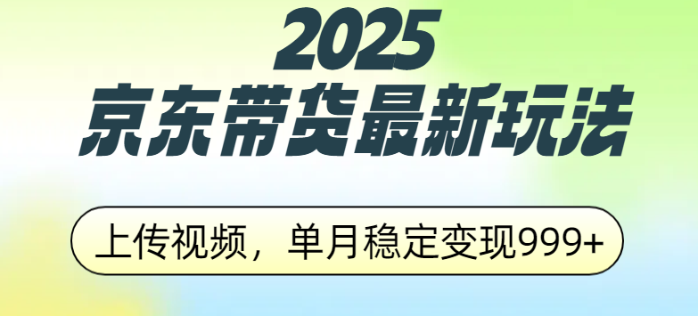 2025京东带货最新玩法,上传视频,单月稳定变现999+-知享知识库