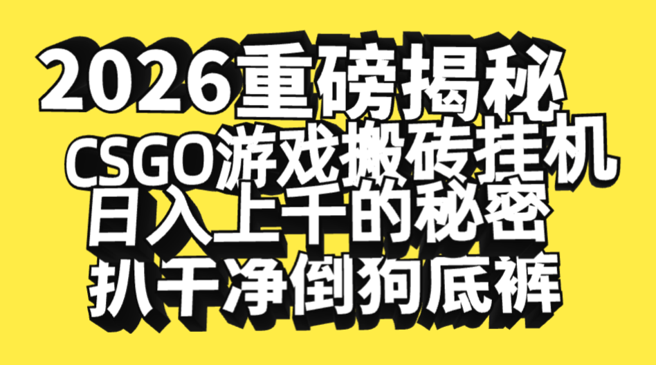 2026开年重磅解密，CSGO游戏搬砖挂机日入上千的秘密，把倒狗的底裤扒干净，毫无保留-知享知识库