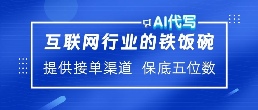 互联网行业的铁饭碗 AI代写 提供接单渠道 保底五位数-知享知识库