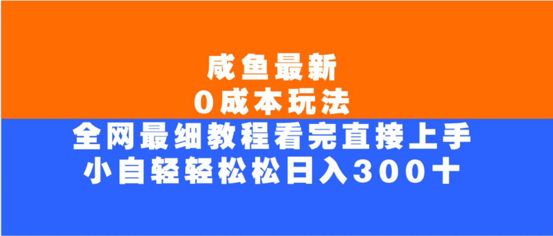 咸鱼最新0成本玩法,全网最细教程,看完直接上手小白轻松日入300+-知享知识库