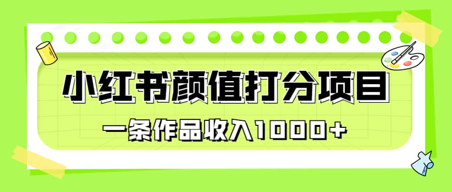 适合0基础小白的小红书颜值打分项目，一条作品收入1000+-知享知识库