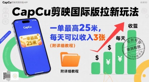 一单最高25米，亲测CapCu剪映国际版拉新玩法，每天可以收入3张（附详细教程）-知享知识库