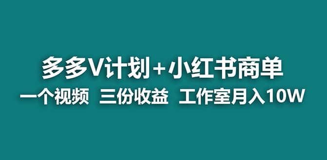 【蓝海项目】多多v计划+小红书商单 一个视频三份收益 工作室月入10w-知享知识库