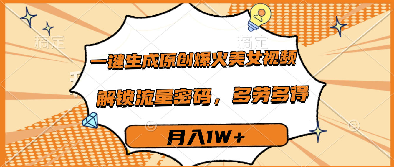 一键生成原创爆火美女视频,多劳多得,解锁流量密码,月入1W+-知享知识库