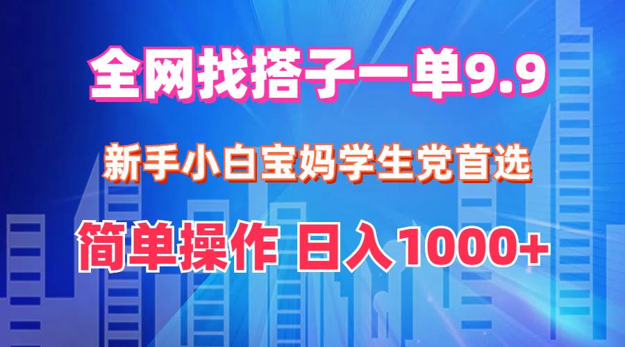 (12295期)全网找搭子1单9.9 新手小白宝妈学生党首选 简单操作 日入1000+-知享知识库