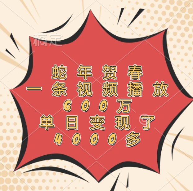 蛇年贺春,一条视频播放600万,单日变现了4000多-知享知识库