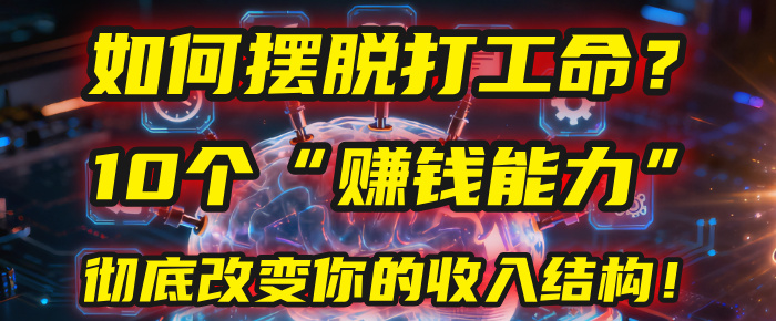 如何摆脱打工命?用10年总结10个“赚钱能力”,彻底改变你的收入结构!(2025必看)-知享知识库