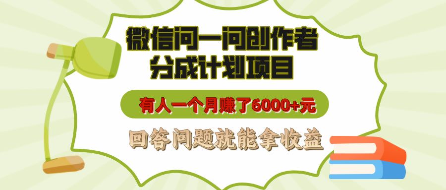 微信问一问创作者分成计划项目,有人一个月赚了6000+元,回答问题就能拿收益-知享知识库