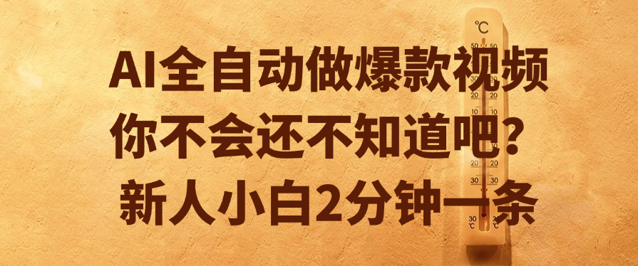 AI全自动做爆款视频，你不会还不知道吧？新人小白2分钟一条-知享知识库