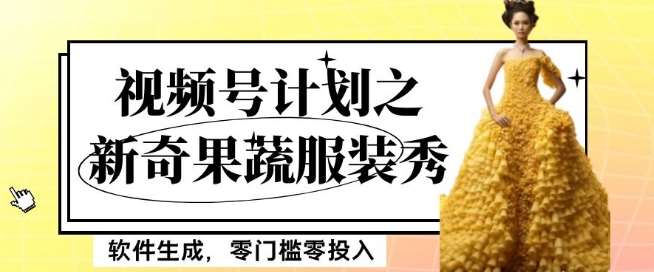 最新项目视频号计划之新奇果蔬服装秀,软件生成,零门槛零投入也可月入5000+【揭秘】-知享知识库