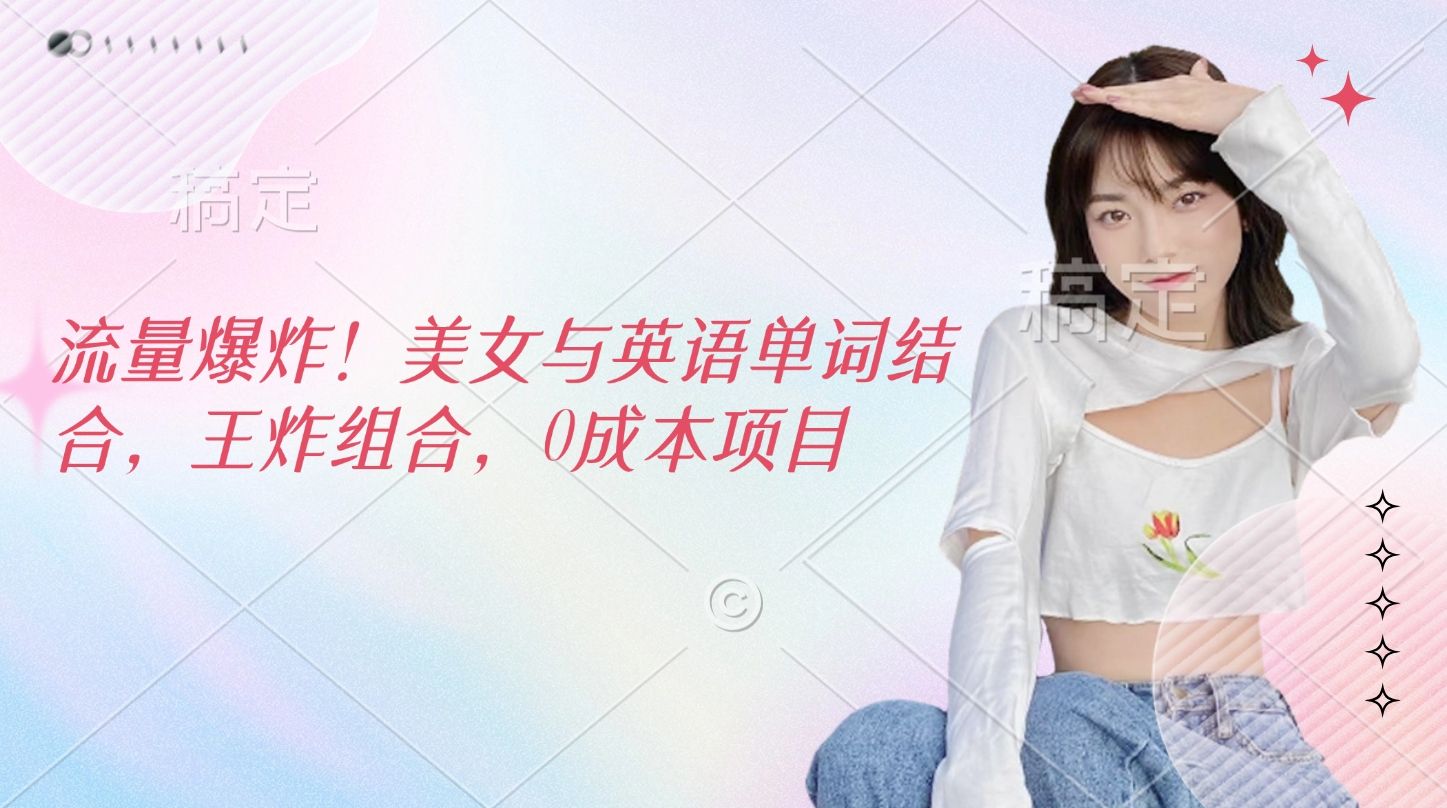 流量爆炸!美女与英语单词结合,王炸组合,0成本项目-知享知识库