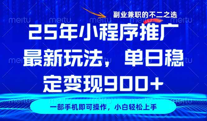 （14550期）25年小程序推广最新玩法，稳定日入900+，副业兼职的不二之选-知享知识库