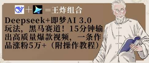 Deepseek+即梦AI3.0玩法，黑马赛道！15分钟输出高质量爆款视频，一条作品涨粉5W+-知享知识库