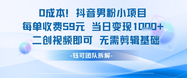 0成本，抖音男粉小项目 每单收费59元当日变现1k+ 二创视频即可无需剪辑基础-知享知识库