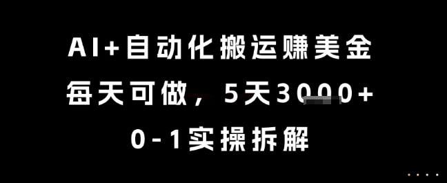 AI+自动化搬运挣美金，每天可做，5天3k+，0-1实操拆解【揭秘】-知享知识库