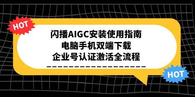 闪播AIGC安装使用指南，电脑手机双端下载，企业号认证激活全流程-知享知识库