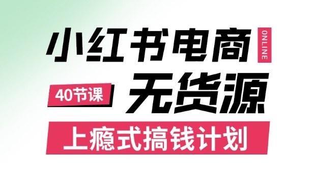 小红书无货源电商课程，上瘾式搞钱计划，不论月薪3k还是3W都应该学的賺钱技巧-知享知识库