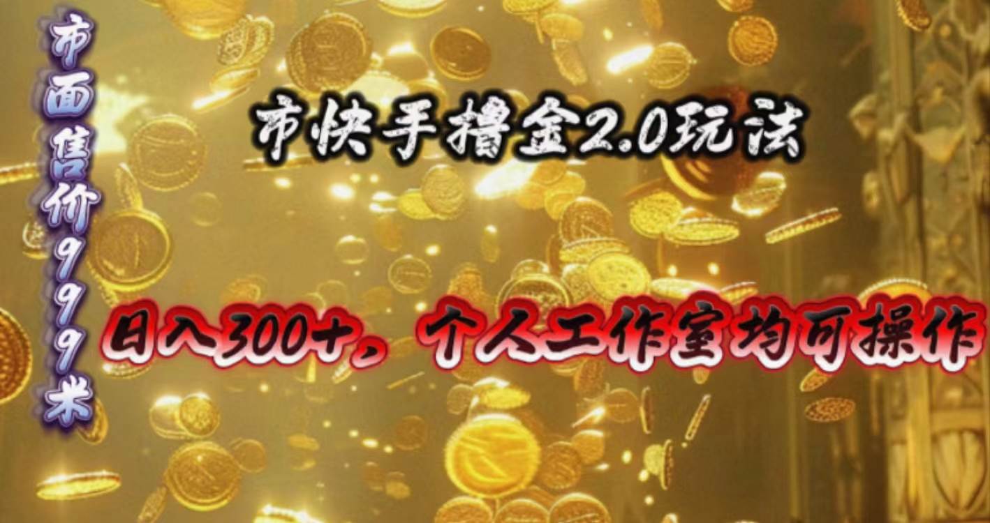 快手掘金2.0玩法,日入300+,个人工作室均可操作-知享知识库