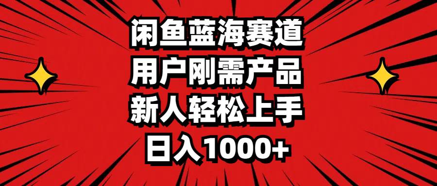 （11551期）闲鱼蓝海赛道，用户刚需产品，新人轻松上手，日入1000+-知享知识库