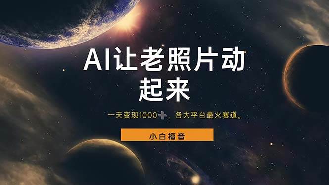 （11926期）让老照片动起来，一天变现1000+，各平台最火赛道，看完就会-知享知识库
