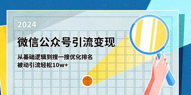 （11317期）微信公众号-引流变现课-从基础逻辑到搜一搜优化排名，被动引流轻松10w+-知享知识库