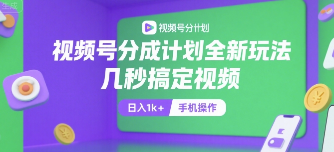 视频号分成计划全新玩法,几秒搞定视频,日入1k+,手机操作【揭秘】-知享知识库