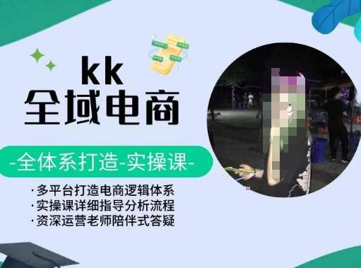 KK全域电商，全体系打造实操课，多平台打造电商逻辑体系-知享知识库