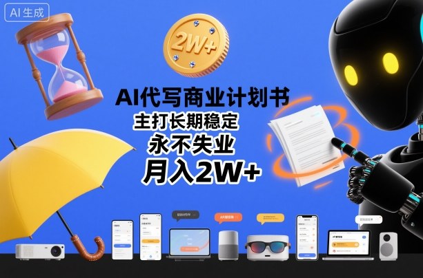 AI代写商业计划书,主打长期稳定,永不失业,月入2W+-知享知识库