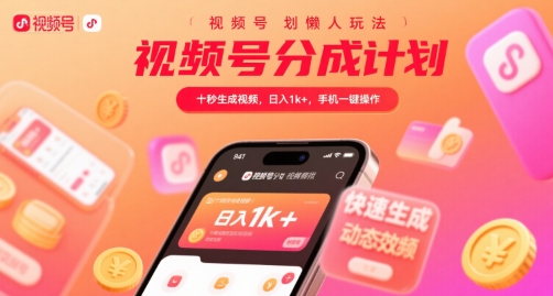 视频号分成计划懒人玩法，十秒生成视频，日入1k+，手机一键操作【揭秘】-知享知识库