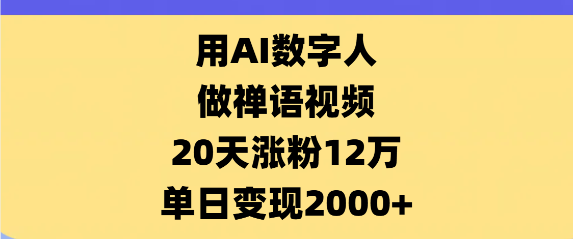 AI数字人，禅语视频，20天涨粉12万，单日变现2000+-知享知识库