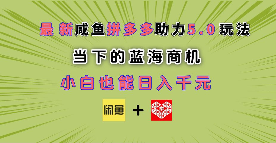 最新闲鱼拼多多助力玩法 当下的蓝海商机 新手小白也能轻松操作 实现日入千元-知享知识库