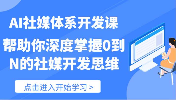 AI社媒体系开发课-帮助你深度掌握0到N的社媒开发思维（89节）-知享知识库