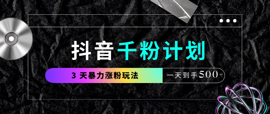 抖音千粉计划,最新玩法三天暴力涨千粉,一天到手500元+-知享知识库