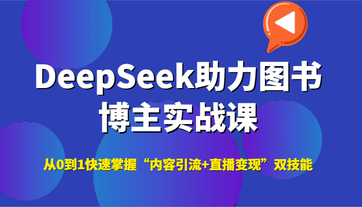 DeepSeek助力图书博主实战课，从0到1快速掌握“内容引流+直播变现”双技能-知享知识库