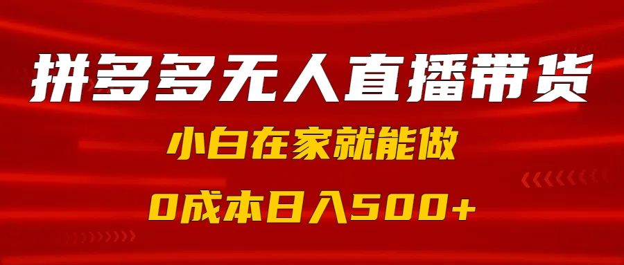 拼多多无人直播带货，小白在家就能做，0成本日入500+-知享知识库