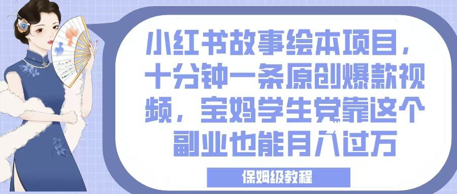 小红书故事绘本项目,十分钟一条原创爆款视频,宝妈学生党靠这个副业也能月入过万,保姆级教程-知享知识库