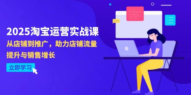 （14504期）2025淘宝运营实战课-4月更新：从店铺到推广，助力店铺流量提升与销售增长-知享知识库