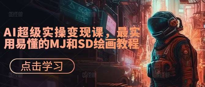 AI超级实操变现课，最实用易懂的MJ和SD绘画教程-知享知识库