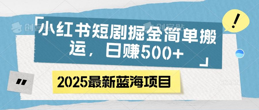小红书短剧掘金，简单搬运，日赚500+-知享知识库