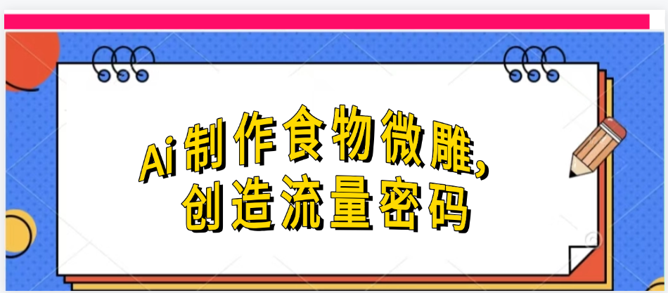 Ai制作食物微雕,创造流量密码,实现日入几张-知享知识库