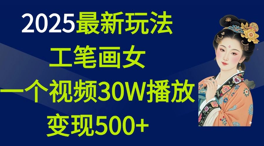 2025最新玩法，工笔画美女，一个视频30万播放变现500+-知享知识库