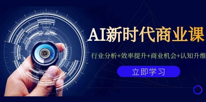 AI新时代商业课：行业分析+效率提升+商业机会+认知升维（40节课+附件）-知享知识库